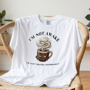 Coffee Cup Tee — "I'm Not Awake, I'm Just Heated Internally" Cute Caffeine Graphic Shirt